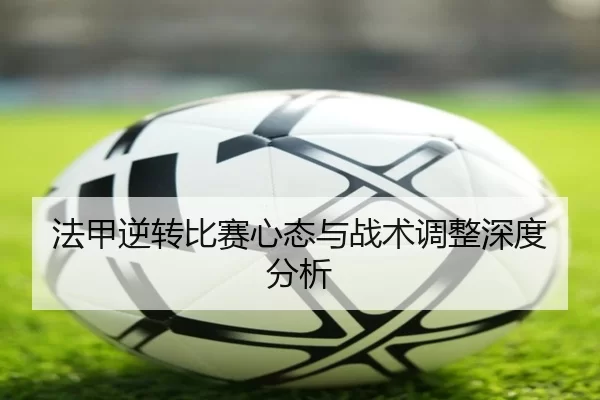法甲逆转比赛心态与战术调整深度分析