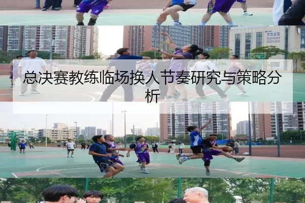 总决赛教练临场换人节奏研究与策略分析